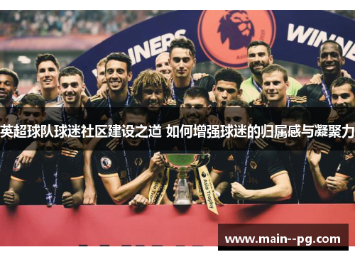 英超球队球迷社区建设之道 如何增强球迷的归属感与凝聚力