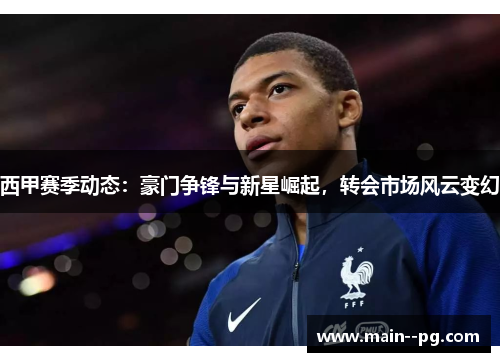 西甲赛季动态：豪门争锋与新星崛起，转会市场风云变幻