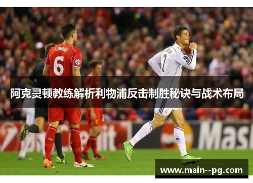阿克灵顿教练解析利物浦反击制胜秘诀与战术布局