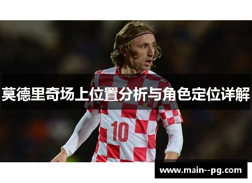 莫德里奇场上位置分析与角色定位详解