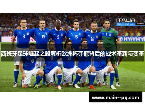 西班牙足球崛起之路解析欧洲杯夺冠背后的战术革新与变革