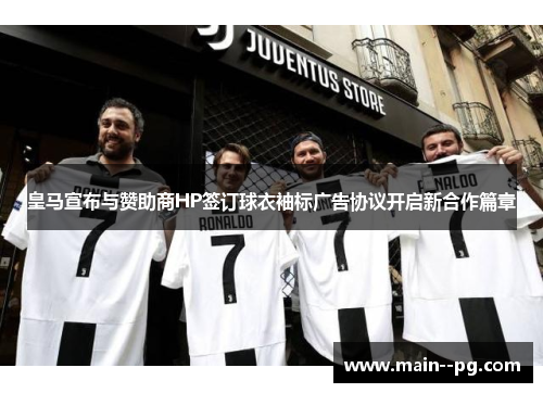 皇马宣布与赞助商HP签订球衣袖标广告协议开启新合作篇章